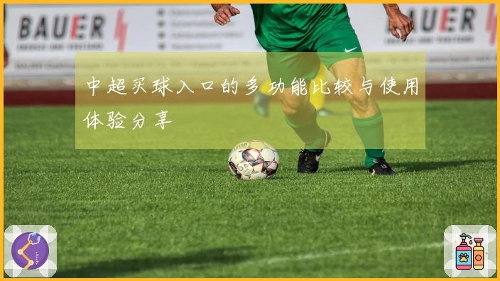 中超买球入口的多功能比较与使用体验分享