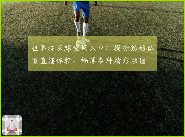 世界杯买球官网入口：提升您的体育直播体验，畅享各种精彩功能