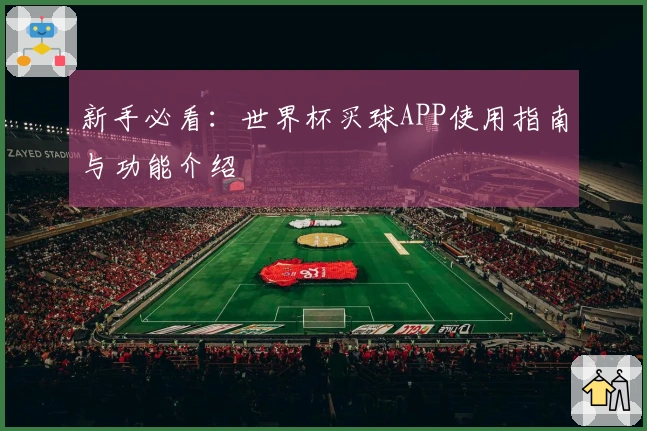 新手必看：世界杯买球APP使用指南与功能介绍