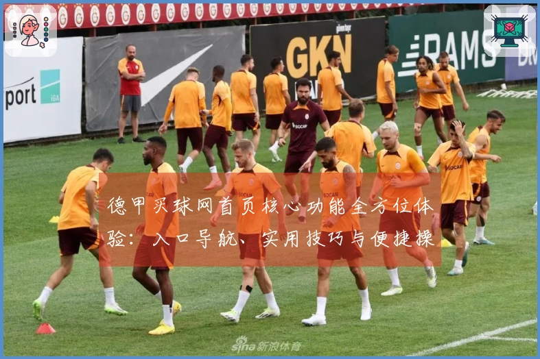 德甲买球网首页核心功能全方位体验：入口导航、实用技巧与便捷操作指引
